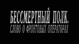 Бессмертный полк. Слово о фронтовых операторах