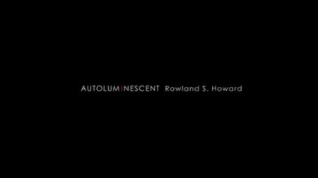 Автолюминисцентный: Роланд С. Говард / Autoluminescent: Rowland S. Howard (2011)