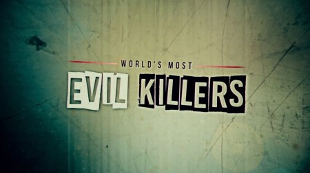 Самые жестокие серийные убийцы 3 сезон (все серии) / World's Most Evil Killers (2019)