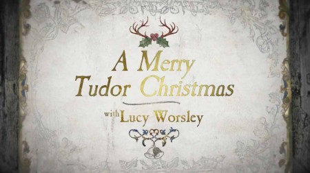 Рождество в гостях у Тюдоров с Люси Уорсли / A Merry Tudor Christmas with Lucy Worsley (2019)