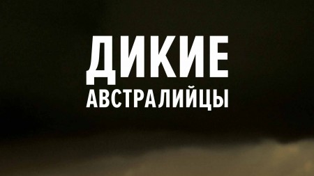 Дикие австралийцы (все серии) / Wild Australians (2020)