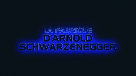 Фабрика Арнольда Шварценеггера / La fabrique d'Arnold Schwarzenegger (2018)