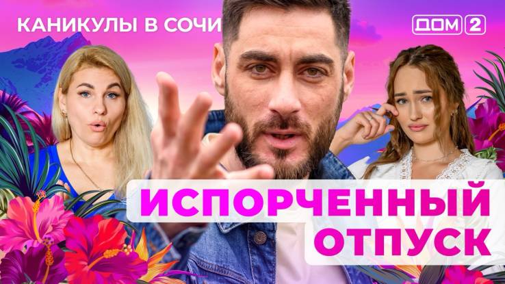 Дом-2 01.08.2025 Каникулы в Сочи