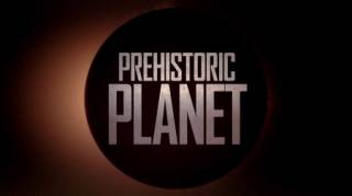 Доисторическая планета (все серии) / Prehistoric Planet (2022)