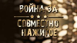 Война за совместно нажитое 10.02.2026